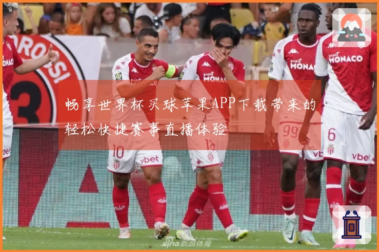 畅享世界杯买球苹果APP下载带来的轻松快捷赛事直播体验