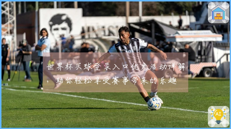世界杯买球登录入口优惠活动详解，助你轻松享受赛事带来的乐趣