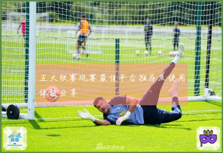 五大联赛观赛最佳平台推荐及使用体验分享