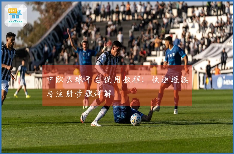 中欧买球平台使用教程：快速连接与注册步骤详解